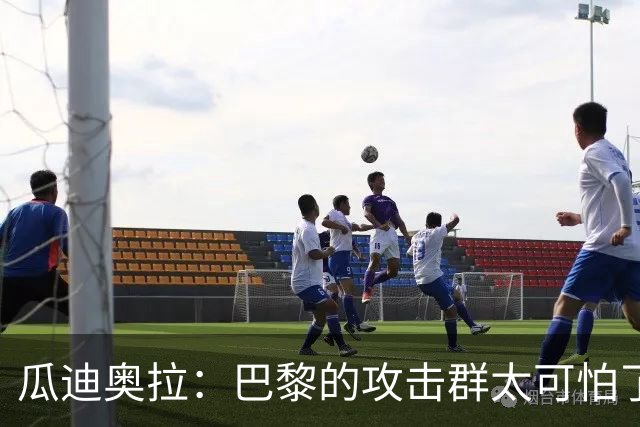 瓜迪奥拉：巴黎的攻击群太可怕了 我们防守很出色