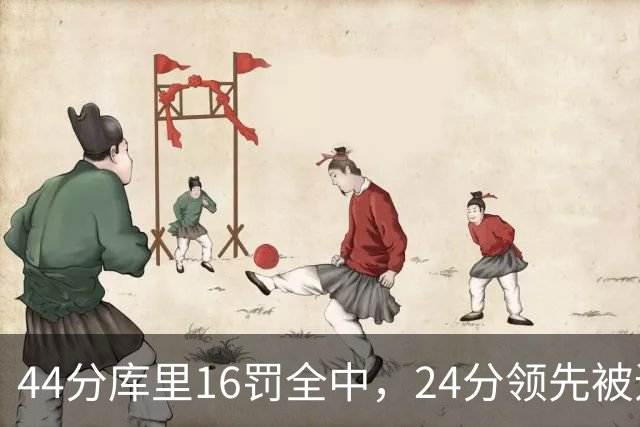 44分库里16罚全中，24分领先被追到只剩4分